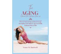 The Aging Secret For Women Over 40: Proven Natural Tips to Boost Energy Strengthen Your Body & Age Gracefully Without Pain or Pills