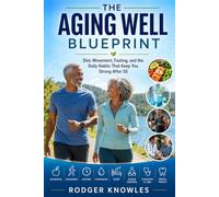 The Aging Well Blueprint: Diet, Movement, Fasting, and the Daily Habits That Keep You Strong After 50 (Health and Exercise Series)