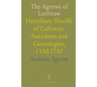 The Agnews of Lochnaw: Hereditary Sheriffs of Galloway: Anecdotes and Genealogies, 1330-1747