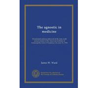 The agnostic in medicine: Presidential address delivered at the sixty-sixth annual session of the American institute of homoeopathy held at Pasadena, Cal., July 11, 1910