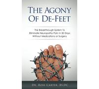 The Agony Of De-Feet: The Breakthrough System To Eliminate Neuropathy Pain In 30 Days Without Medications or Surgery