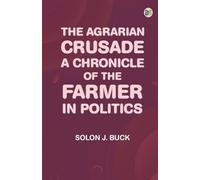 The Agrarian Crusade: A Chronicle of the Farmer in Politics