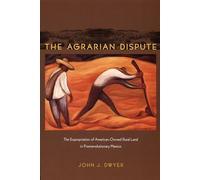 The Agrarian Dispute: The Expropriation of American-Owned Rural Land in Postrevolutionary Mexico (American Encounters/Global Interactions)