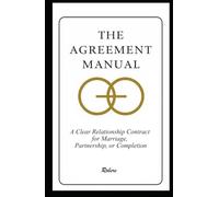 The Agreement Manual: A Clear Relationship Contract for Marriage, Partnership, or Completion