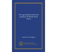 The agricultural and forest products of British West Africa