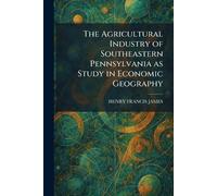 The Agricultural Industry of Southeastern Pennsylvania as Study in Economic Geography