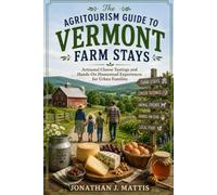The Agritourism Guide to Vermont Farm Stays: Artisanal Cheese Tastings and Hands-On Homestead Experiences for Urban Families