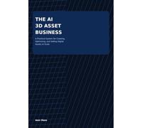THE AI 3D ASSET BUSINESS: A Practical System for Creating, Optimizing, and Selling Digital Assets at Scale