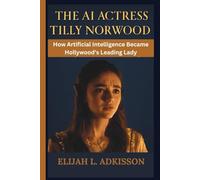 THE AI ACTRESS TILLY NORWOOD: How Artificial Intelligence Became Hollywood’s Leading Lady