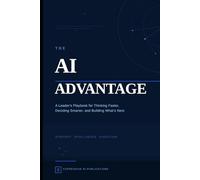 The AI Advantage: A Leader's Playbook for Thinking Faster, Deciding Smarter, and Building What's Next