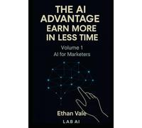 The AI Advantage-Earn More in Less Time: AI for marketers
