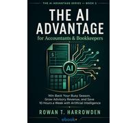The AI Advantage for Accountants & Bookkeepers: Win Back Your Busy Season, Grow Advisory Revenue, and Save 10 Hours a Week with Artificial Intelligence: 2 (The AI Advantage Series)