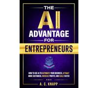 The AI Advantage for Entrepreneurs: How to Use AI to Automate Your Business, Attract More Customers, Increase Profits, and Scale Faster (The Profitable Foundations Series)