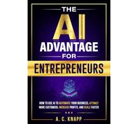 The AI Advantage for Entrepreneurs: How to Use AI to Automate Your Business, Attract More Customers, Increase Profits, and Scale Faster: 4 (The Profitable Foundations Series)