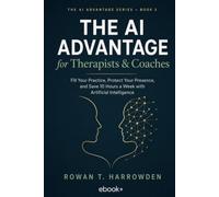 The AI Advantage for Therapists & Coaches: Fill Your Practice, Protect Your Presence, and Save 10 Hours a Week with Artificial Intelligence (The AI Advantage Series)