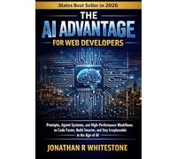 The AI Advantage for Web Developers: Prompts, Agent Systems, and High-Performance Workflows to Code Faster, Build Smarter, and Stay Irreplaceable in ... Outliers Professional Skills Series)