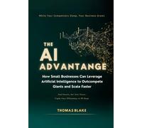 THE AI ADVANTAGE: How Small Businesses Can Leverage Artificial Intelligence to Outcompete Giants and Scale Faster