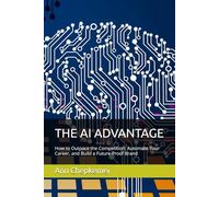 THE AI ADVANTAGE: How to Outpace the Competition, Automate Your Career, and Build a Future-Proof Brand