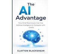 The AI Advantage: How to Use ChatGPT, AI Marketing, and Business Automation to Save Time and Grow Your Small Business