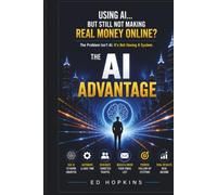 The AI Advantage: Using AI But Still Not Making Real Money Online? Discover How to Combine AI, Automation & Proven Business Systems to Build a Profitable Online Business