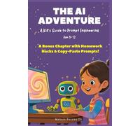 The AI Adventure: A Kid's Guide to Prompt Engineering: A Bonus Chapter with Homework Hacks & Copy-Paste Prompts!