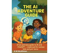 The AI Adventure Guide Monochrome: This Book ShowsHow AI can Help You Learn, Invent, And Solve Big Questions