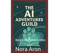 The AI Adventures Guild: Tales of Digital Prosperity: Book 2 The Scroll Scribes (AI Adventure Group)