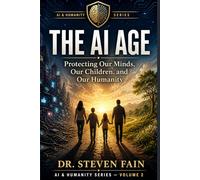 The AI Age: Protecting Our Minds, Our Children, and Our Humanity (AI & Humanity Series)