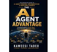 The AI Agent Advantage: A Practical Guide to AI Automation for Smarter Work, Faster Decisions, and Higher Profits (Leveraging Artificial intelligence ... Work, Faster Decisions, and Higher Profits)