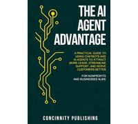THE AI AGENT ADVANTAGE: A PRACTICAL GUIDE TO USING CHATBOTS AND AI AGENTS