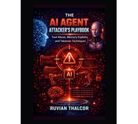 The AI Agent Attacker's Playbook: Tool Abuse, Memory Exploits, and Takeover Techniques: 7 (The AI Security & Hacking Bible: Protect and Exploit LLMs and Autonomous Agents)