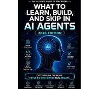 The AI Agent Field Guide: 2026 Edition: What to Learn, Build, and Skip in AI Agents - 2026 Edition