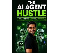 The AI Agent Hustle: Build Bots That Earn While You Sleep (AI, Prompt Engineering & Side Hustles)