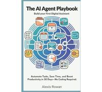 The AI Agent Playbook: Build Your First Digital Assistant: Automate Tasks, Save Time, and Boost Productivity in 30 Days-No Coding Required (The Intelligent Edge Series)