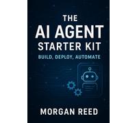 The AI Agent Starter Kit: Build, Deploy, Automate: A No-Code Guide to Creating Smart AI Assistants for Your Business, Brand, or Life