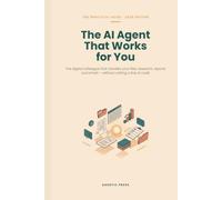 The AI Agent That Works for You: Your digital colleague that automates files, research, reports, and email - the practical guide to agentic AI for non-coders (2026 Edition, 30 ready-to-use workflows)