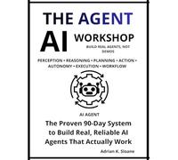 THE AI AGENT WORKSHOP: A 90-DAY PRACTICAL GUIDE FOR BEGINNERS TO BUILD AND DEPLOY REAL AI AGENTS WITHOUT CODING OR COMPLEXITY