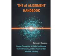 The AI Alignment Handbook: Human Compatible Artificial Intelligence, Control Problems, and the Future of Safe Machine Learning