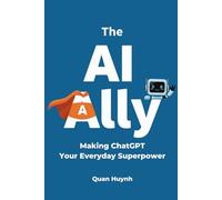 The AI Ally: Making ChatGPT Your Everyday Superpower (First AI Journey)