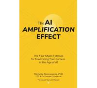 The AI Amplification Effect: The Four Styles Formula for Maximizing Your Success (and Managing Stress) in the Age of AI