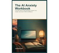 The AI Anxiety Workbook: A 30-Day Plan to Stop Spiraling, Protect Your Career, and Use AI With Confidence