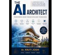 The AI Architect: Transforming Design Through Intelligent Technologies: (A book on AI by AI)