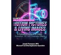 The AI Architect's Manual Motion Pictures & Living Images VOLUME IV: A Complete Guide to AI Video, Animation, 3D, and Cinematic Effects