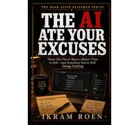 THE AI ATE YOUR EXCUSES: There Has Never Been a Better Time to Sell - and Somehow You’re Still Doing Nothing (THE DEAD-ALIVE SALESMAN SERIES)