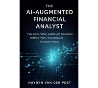 The AI-Augmented Financial Analyst: How Excel, Python, Copilot, and Automation Redefine FP&A, Forecasting, and Corporate Finance