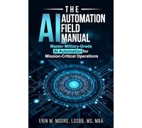 The AI Automation Field Manual: Master Military-Grade AI Automation for Mission-Critical Operations