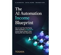 The AI Automation Income Blueprint: How to Land Your First Paying Client and Build a $1,000/Month Income Stream Using AI Tools, Starting With Zero Experience