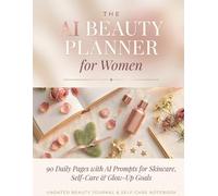 The AI Beauty Planner for Women: 90 Daily Pages with AI Prompts for Skincare, Self-Care & Glow-Up Goals - Undated Journal & Beauty Notebook