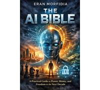 The AI Bible: A Practical Guide to Power, Money, and Freedom in the Next Decade