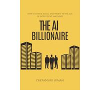 The AI Billionaire: How to Think, Build, and Profit in the Age of Intelligent Machines
